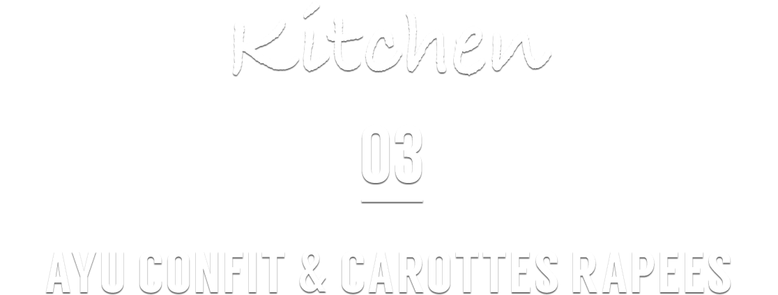Kitchen 03 AYU CONFIT & CAROTTES RAPEES