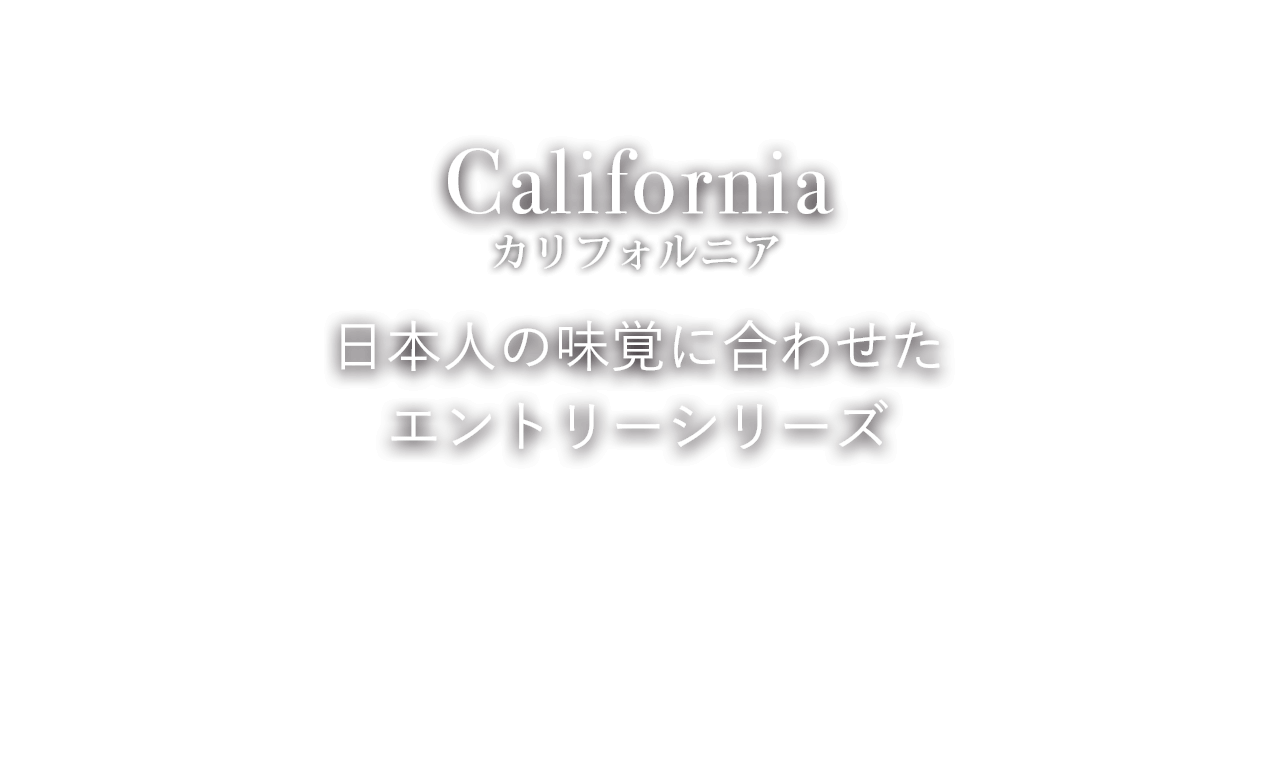 California カリフォルニア 日本人の味覚に合わせたエントリーシリーズ