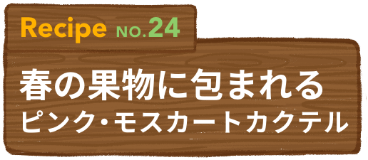 Recipe NO.24 春の果物に包まれるピンク・モスカートカクテル