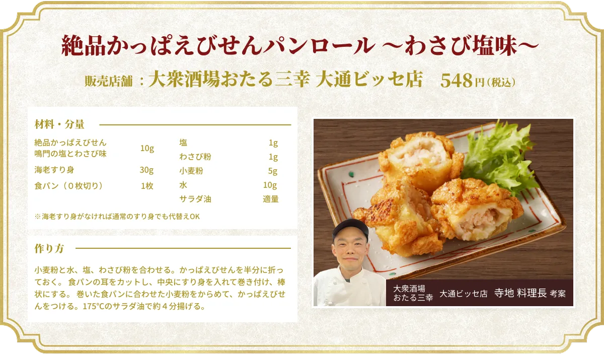 絶品かっぱえびせんパンロール 〜わさび塩味〜 販売店舗：大衆酒場おたる三幸 大通ビッセ店 548円（税込） 大衆酒場おたる三幸 大通ビッセ店  寺地 料理長 考案