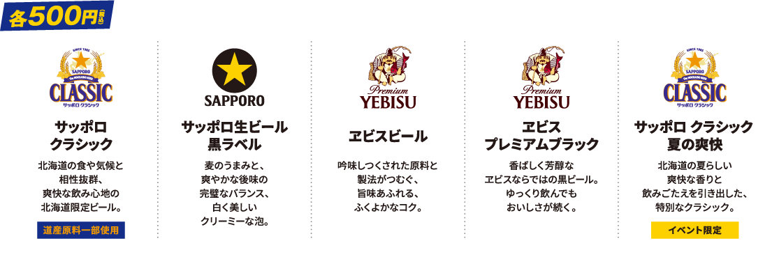 各500円 サッポロ クラシック・サッポロ生ビール
              黒ラベル・ヱビスビール・ヱビス
              プレミアムブラック・サッポロ クラシック 
              夏の爽快