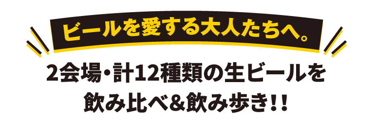 ビールを愛する大人たちへ。2会場・計12種類の生ビールを飲み比べ&飲み歩き!!
