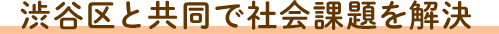 渋谷区と共同で社会課題を解決