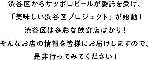 渋谷区からサッポロビールが委託を受け、「美味しい渋谷区プロジェクト」が始動！渋谷区は多彩な飲食店ばかり！そんなお店の情報を皆様にお届けしますので、是非行ってみてください！