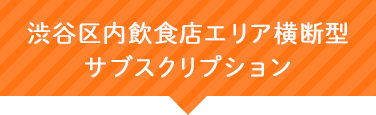 渋谷区内飲食店エリア横断型サブスクリプション