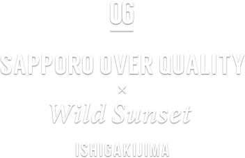 06 SAPPORO OVER QUALITY × Wild Sunset ISHIGAKIJIMA