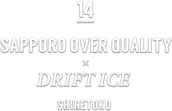 14 SAPPORO OVER QUALITY × DRIFT ICE SHIRETOKO