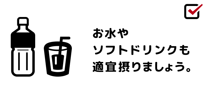 お水やソフトドリンクも適宜摂りましょう。