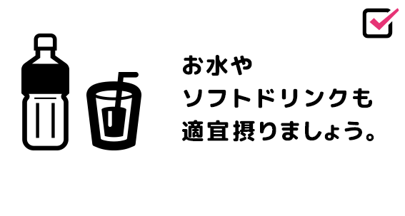 お水やソフトドリンクも適宜摂りましょう。