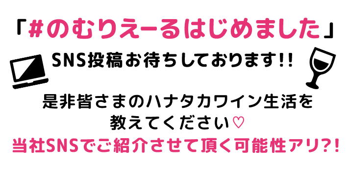 「#のむりえーるはじめました」SNS投稿お待ちしております!!是非皆さまのハナタカワイン生活を教えてください♡当社SNSでご紹介させて頂く可能性アリ?!