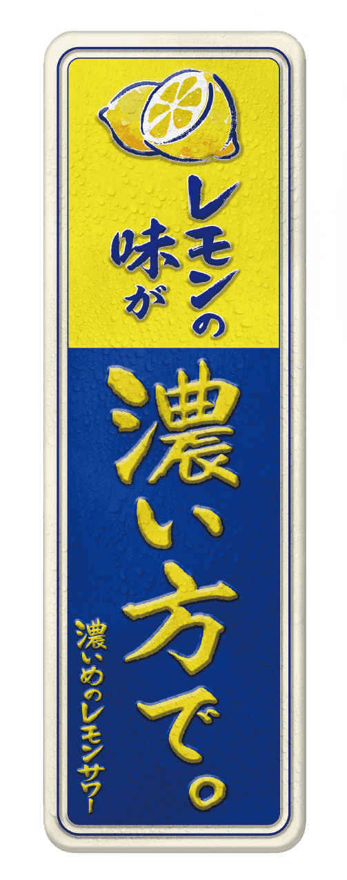 レモンの味が濃い方で。濃いめのレモンサワー