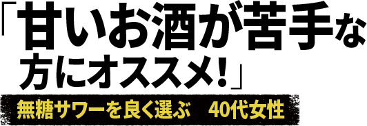 「甘いお酒が苦手な方にオススメ!」無糖サワーを良く選ぶ 40代女性