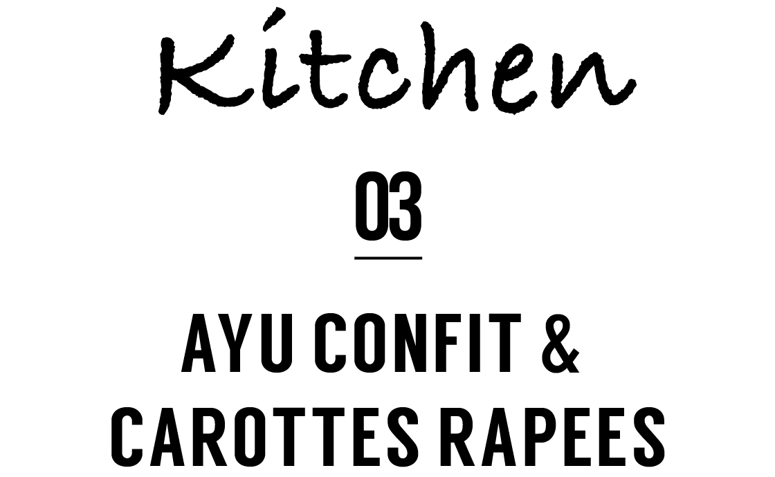 Kitchen 03 AYU CONFIT & CAROTTES RAPEES