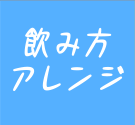 飲み方アレンジ