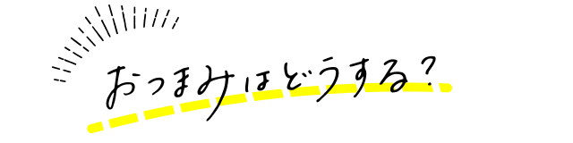 おつまみはどうする？