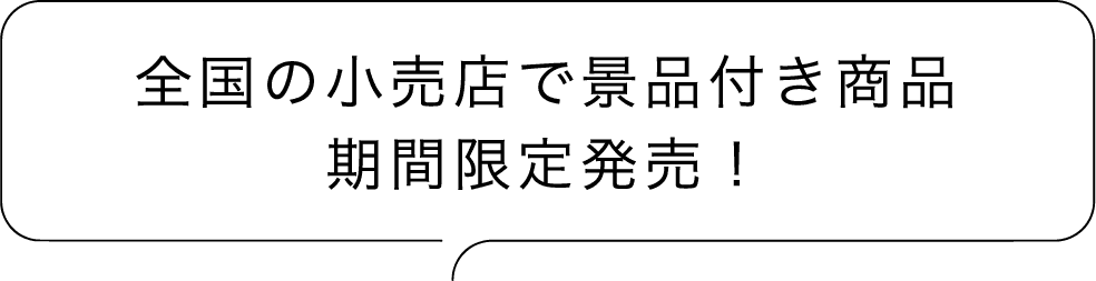 全国の小売店で景品付き商品期間限定発売！