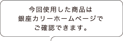今回使用した商品は銀座カリーホームページでご確認できます。