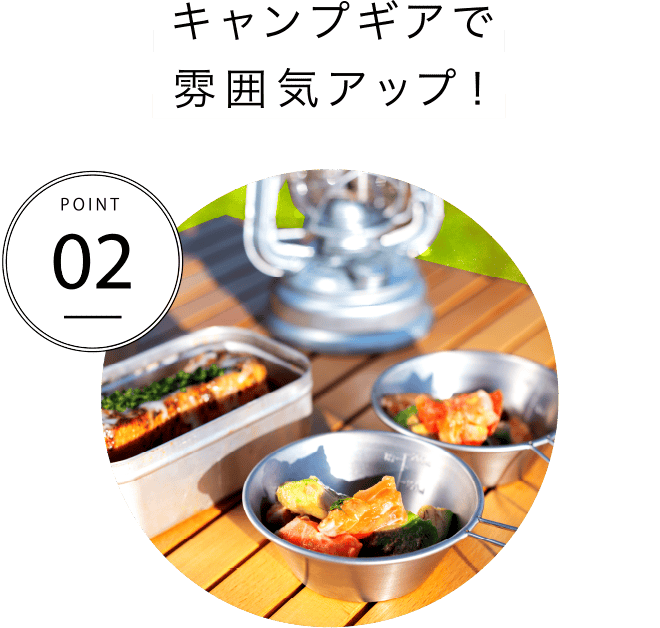 POINT02 キャンプギアで雰囲気アップ！