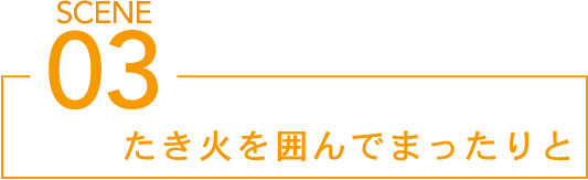 SCENE03 たき火を囲んでまったりと
