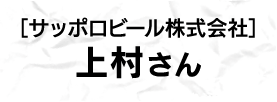 ［サッポロビール株式会社］上村さん