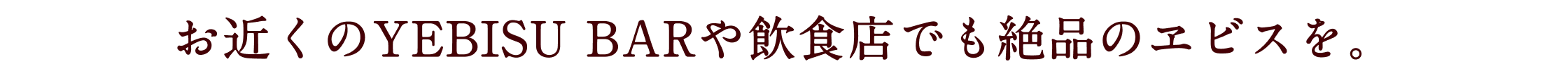 お近くのYEBISU BARや飲食店でも絶品のヱビスを。