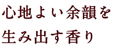 心地よい余韻を生み出す香り