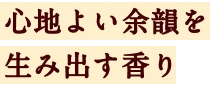心地よい余韻を生み出す香り