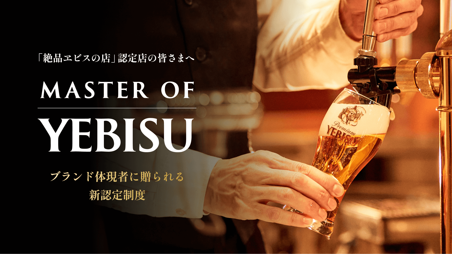 「絶品ヱビスの店」認定点の皆さまへ MASTER OF YEBISU ブランド体現者に贈られる新認定制度