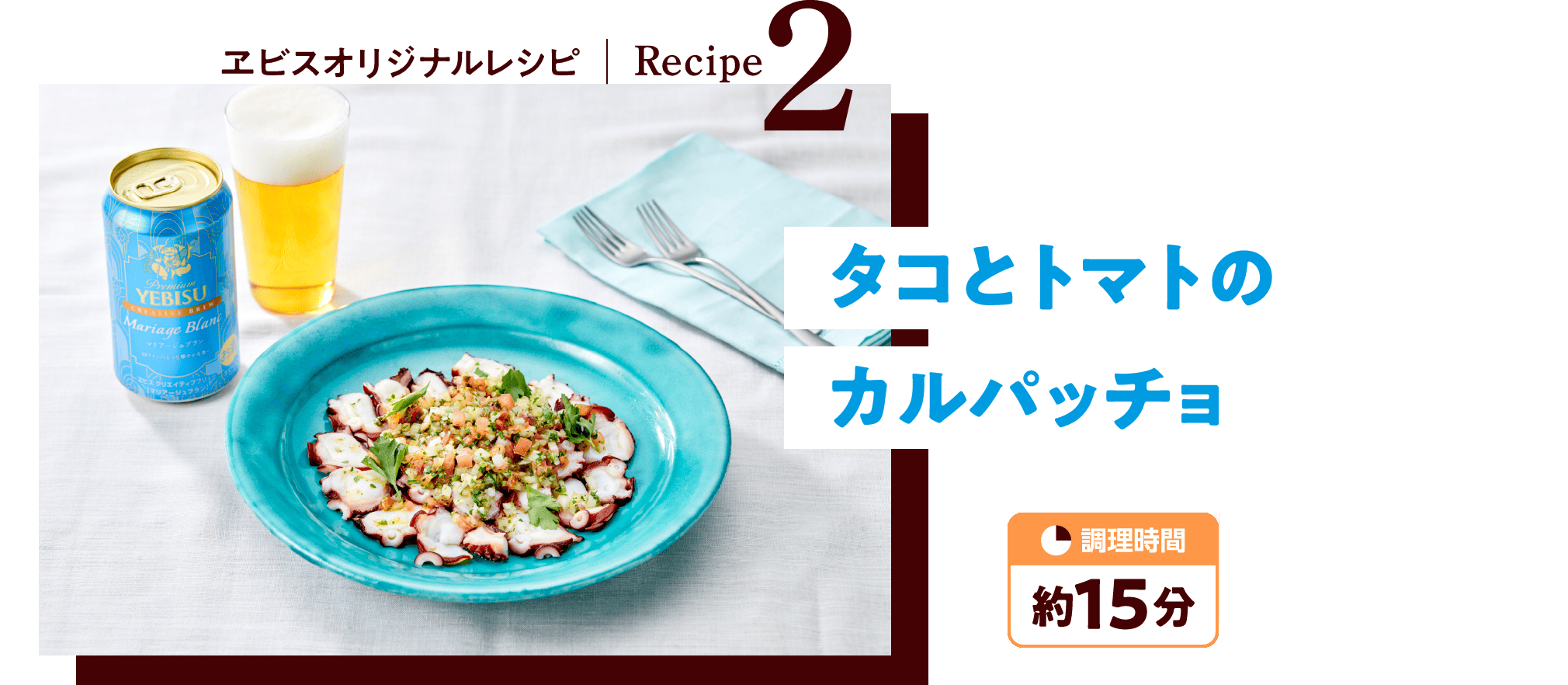 ヱビスオリジナルレシピ - Recipe2：タコとトマトのカルパッチョ（調理時間 約15分）