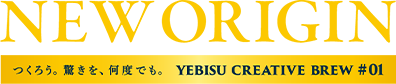 NEW ORIGIN［つくろう。驚きを、何度でも。 YEBISU CREATIVE BREW #01］
